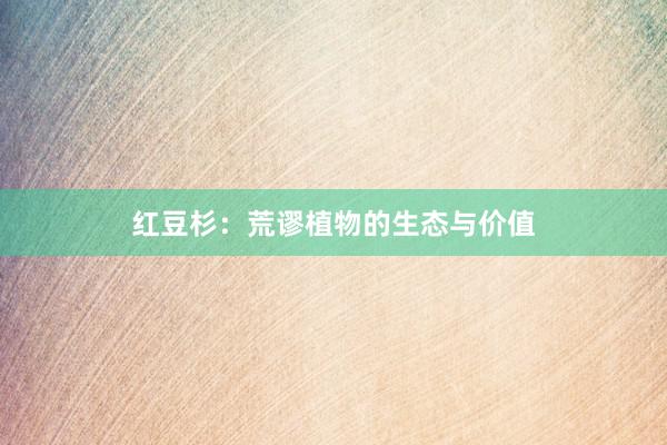 红豆杉：荒谬植物的生态与价值